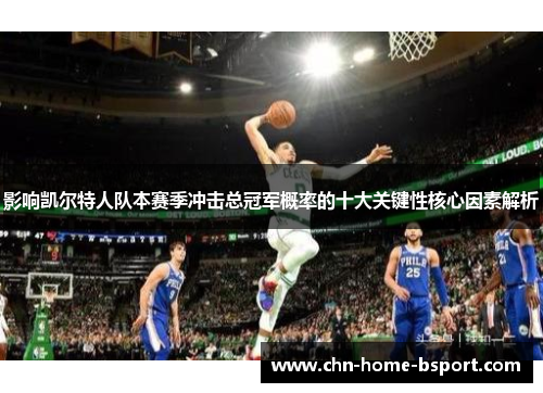 影响凯尔特人队本赛季冲击总冠军概率的十大关键性核心因素解析
