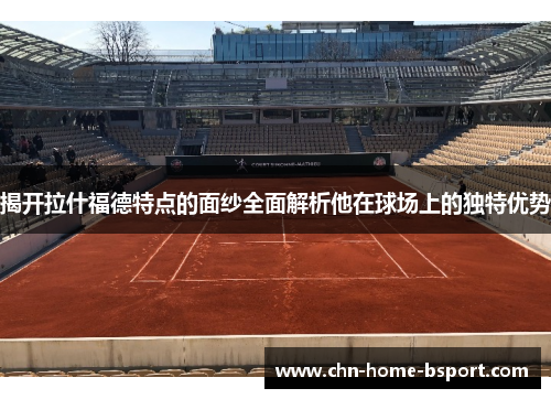 揭开拉什福德特点的面纱全面解析他在球场上的独特优势