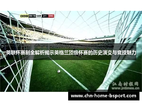 英联杯赛制全解析揭示英格兰顶级杯赛的历史演变与竞技魅力