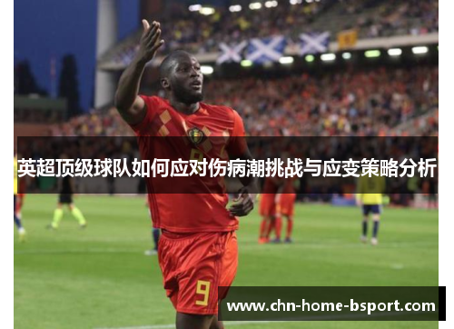 英超顶级球队如何应对伤病潮挑战与应变策略分析
