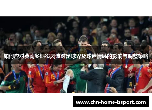如何应对费南多退役风波对足球界及球迷情感的影响与调整策略